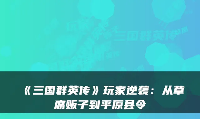 《三国群英传》玩家逆袭：从草席贩子到平原县令