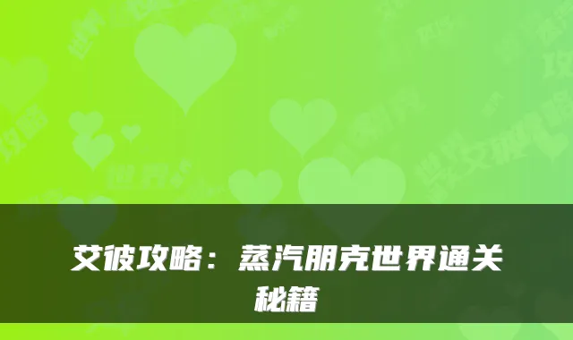 艾彼攻略：蒸汽朋克世界通关秘籍