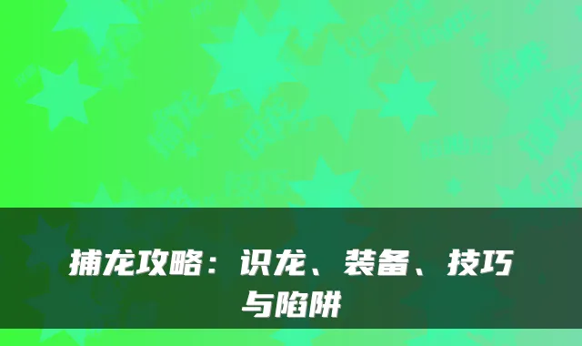 捕龙攻略：识龙、装备、技巧与陷阱