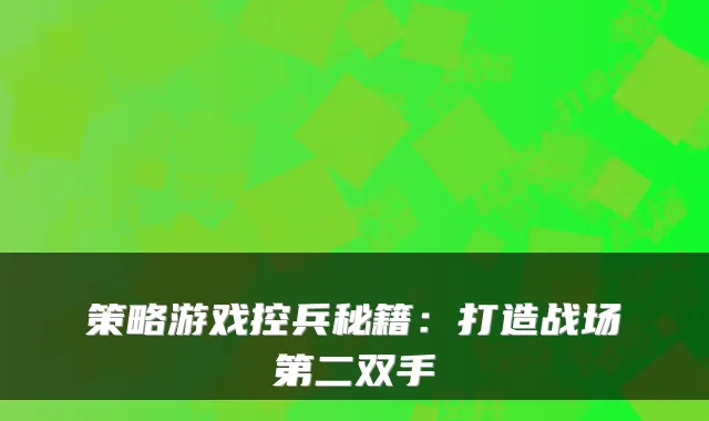 策略游戏控兵秘籍：打造战场第二双手