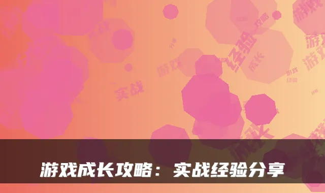 游戏成长攻略：实战经验分享