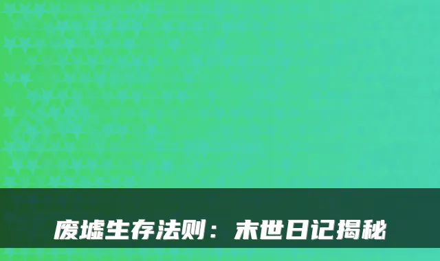 废墟生存法则：末世日记揭秘