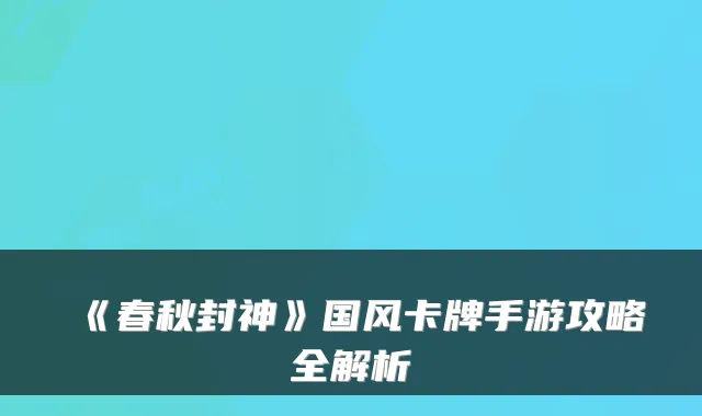 《春秋封神》国风卡牌手游攻略全解析