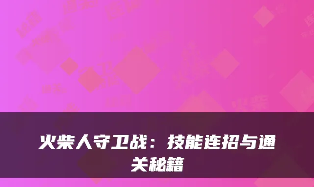 火柴人守卫战：技能连招与通关秘籍