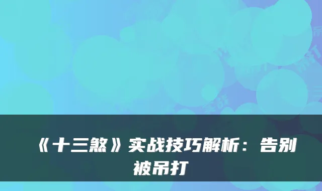 《十三煞》实战技巧解析：告别被吊打