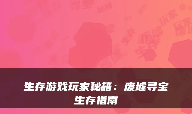 生存游戏玩家秘籍：废墟寻宝生存指南