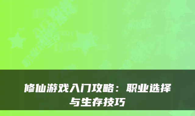 修仙游戏入门攻略：职业选择与生存技巧
