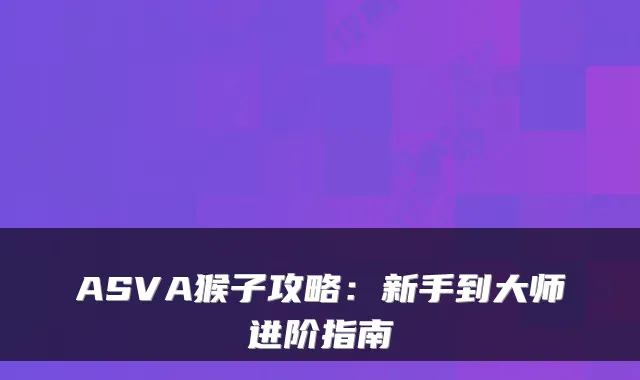 ASVA猴子攻略：新手到大师进阶指南