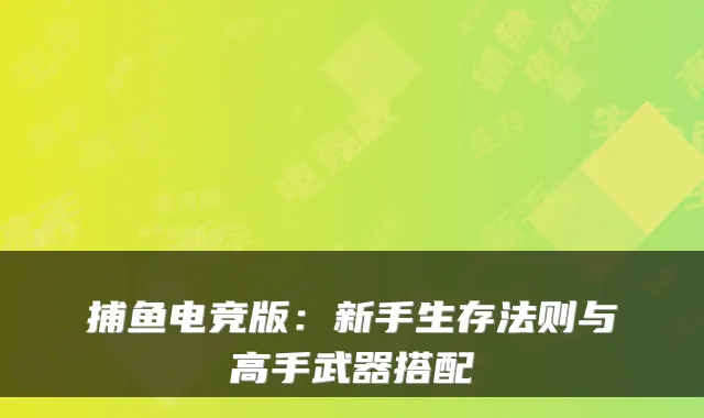 捕鱼电竞版：新手生存法则与高手武器搭配
