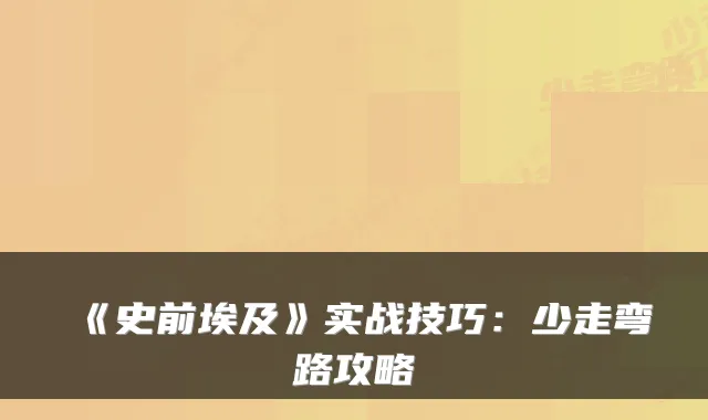《史前埃及》实战技巧：少走弯路攻略