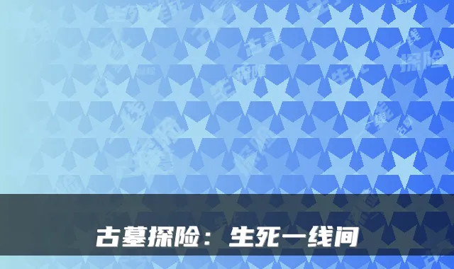 古墓探险：生死一线间