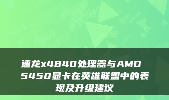 速龙x4840处理器与AMD 5450显卡在英雄联盟中的表现及升级建议