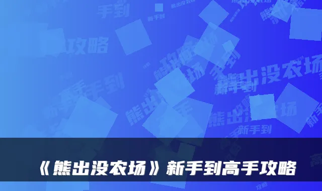 《熊出没农场》新手到高手攻略