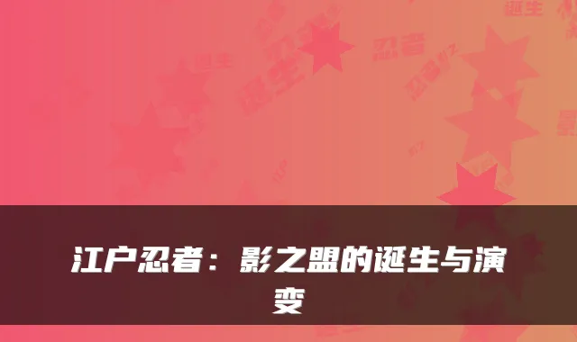 江户忍者：影之盟的诞生与演变