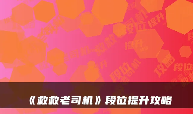 《救救老司机》段位提升攻略