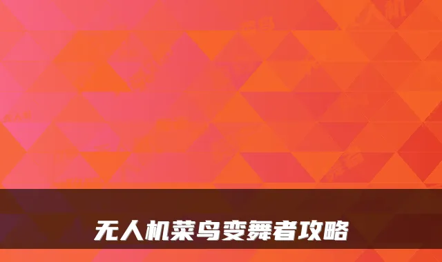 无人机菜鸟变舞者攻略