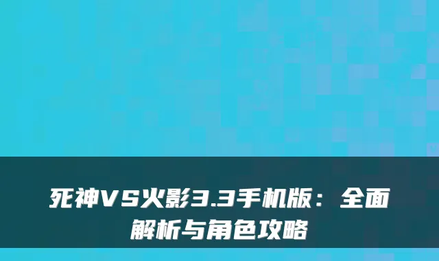 死神VS火影3.3手机版：全面解析与角色攻略