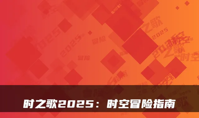 时之歌2025:时空冒险指南