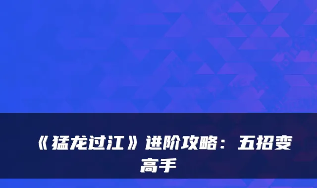 《猛龙过江》进阶攻略:五招变高手