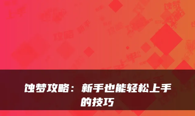 蚀梦攻略：新手也能轻松上手的技巧