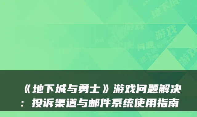 《地下城与勇士》游戏问题解决：投诉渠道与邮件系统使用指南