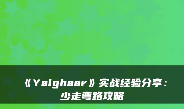 《Yalghaar》实战经验分享：少走弯路攻略
