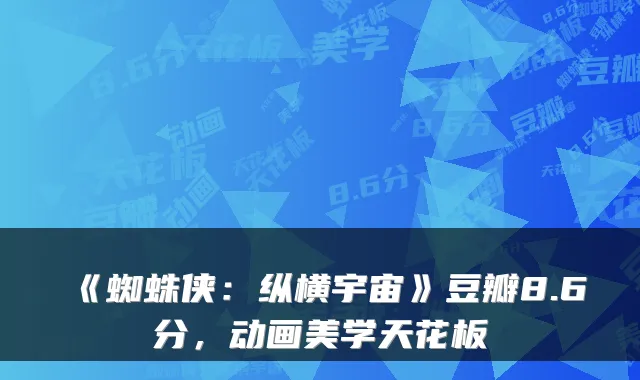 《蜘蛛侠:纵横宇宙》豆瓣8.6分,动画美学天花板