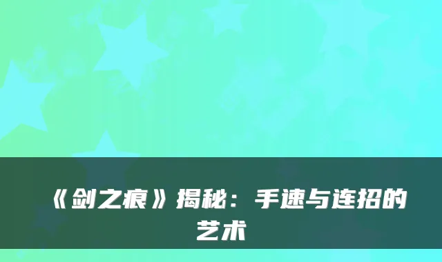 《剑之痕》揭秘：手速与连招的艺术