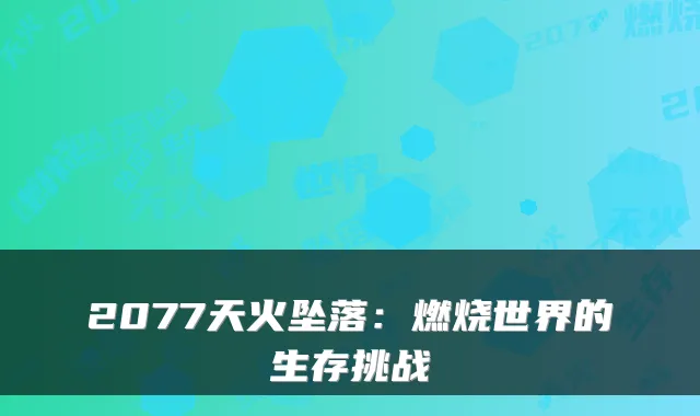 2077天火坠落：燃烧世界的生存挑战