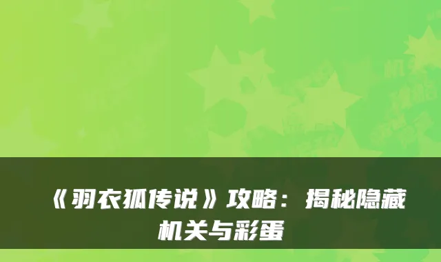 《羽衣狐传说》攻略:揭秘隐藏机关与彩蛋