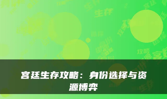 宫廷生存攻略：身份选择与资源博弈