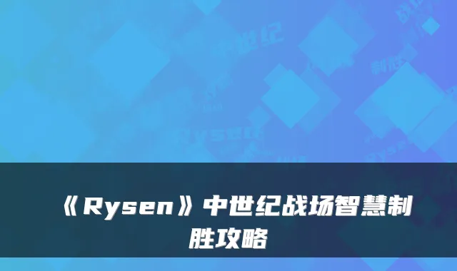 《Rysen》中世纪战场智慧制胜攻略