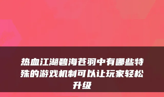 热血江湖碧海苍羽中有哪些特殊的游戏机制可以让玩家轻松升级