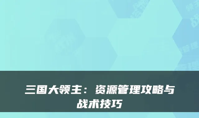 三国大领主：资源管理攻略与战术技巧