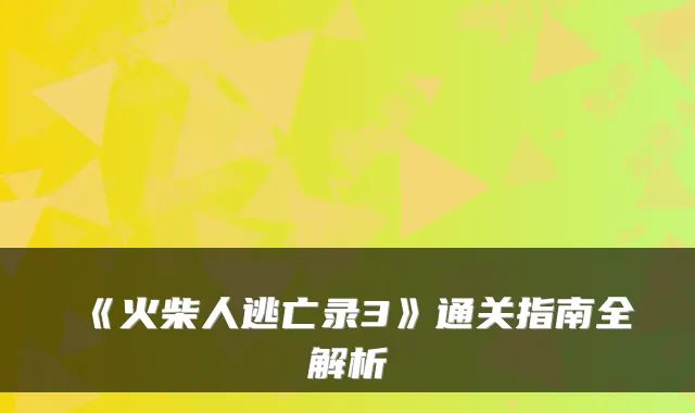 《火柴人逃亡录3》通关指南全解析