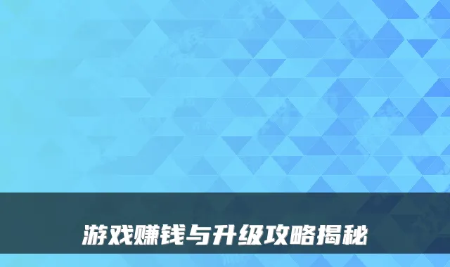 游戏赚钱与升级攻略揭秘