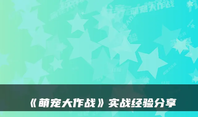 《萌宠大作战》实战经验分享