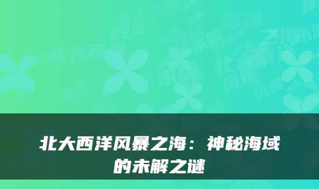 北大西洋风暴之海：神秘海域的未解之谜