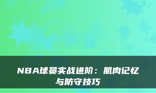 NBA球员实战进阶：肌肉记忆与防守技巧