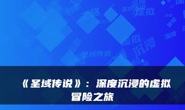 《圣域传说》：深度沉浸的虚拟冒险之旅