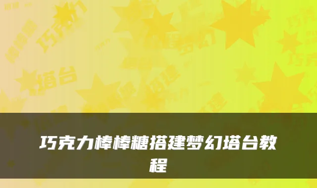 巧克力棒棒糖搭建梦幻塔台教程