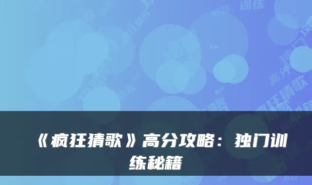 《疯狂猜歌》高分攻略：独门训练秘籍