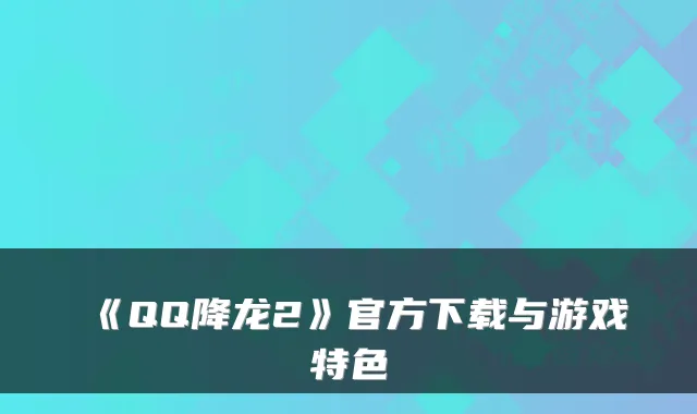 《QQ降龙2》官方下载与游戏特色