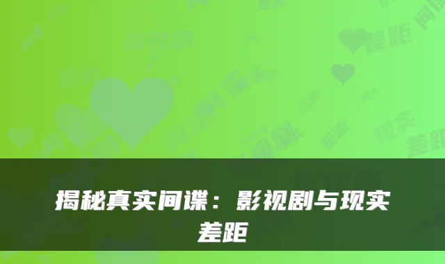 揭秘真实间谍：影视剧与现实差距