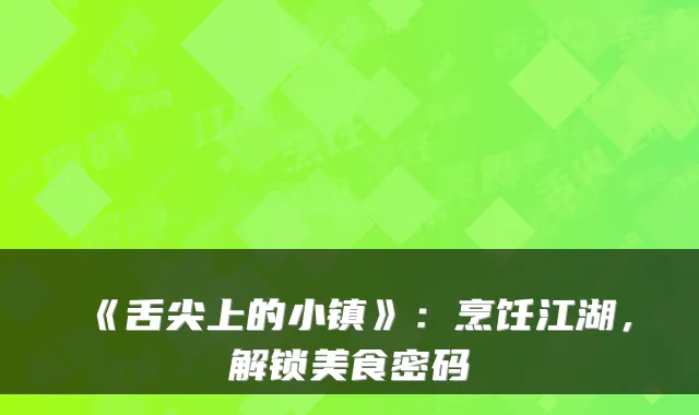《舌尖上的小镇》：烹饪江湖，解锁美食密码