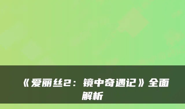 《爱丽丝2：镜中奇遇记》全面解析