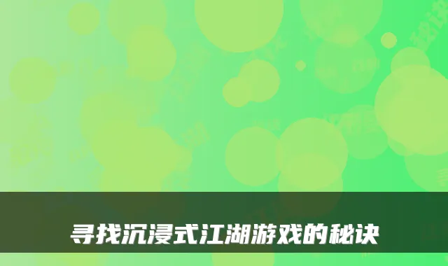 寻找沉浸式江湖游戏的秘诀