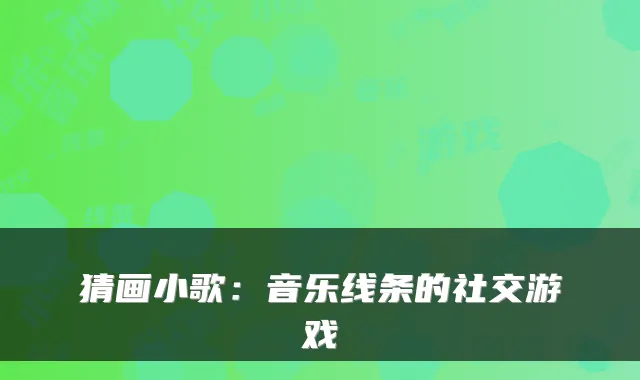 猜画小歌：音乐线条的社交游戏