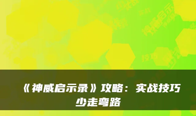 《神威启示录》攻略：实战技巧少走弯路