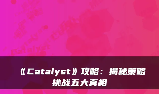 《Catalyst》攻略：揭秘策略挑战五大真相